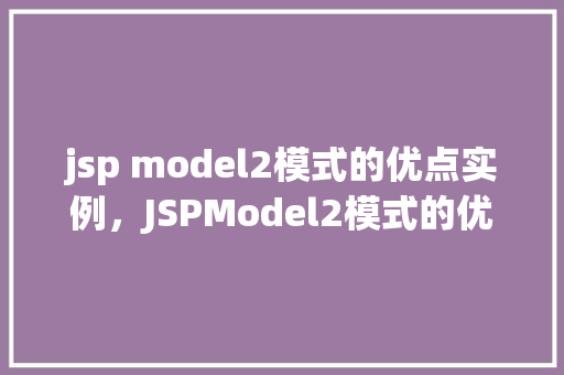 jsp model2模式的优点实例，JSPModel2模式的优点实例分析