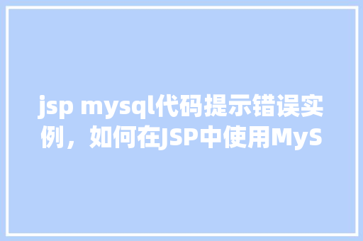 jsp mysql代码提示错误实例，如何在JSP中使用MySQL代码时遇到提示错误实例分析