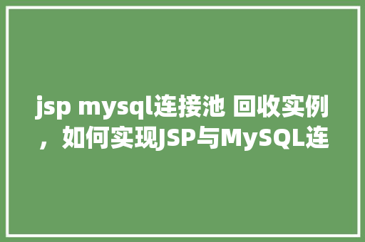 jsp mysql连接池 回收实例，如何实现JSP与MySQL连接池的实例回收