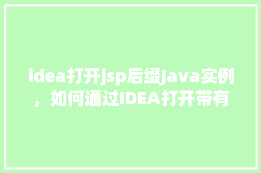 idea打开jsp后缀Java实例，如何通过IDEA打开带有.jsp后缀的Java实例