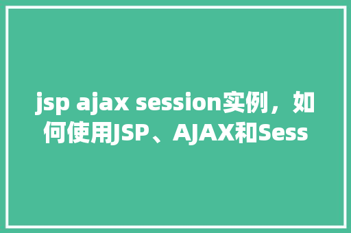 jsp ajax session实例，如何使用JSP、AJAX和Session实现实例操作