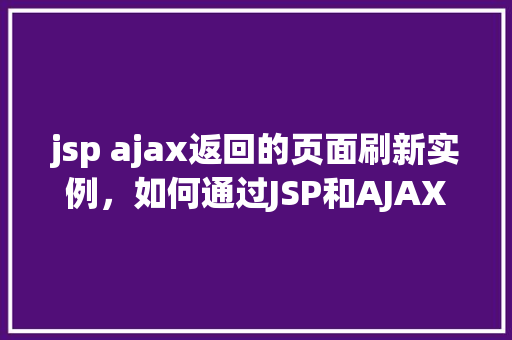 jsp ajax返回的页面刷新实例，如何通过JSP和AJAX实现页面局部刷新的实例介绍