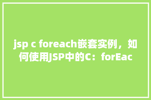 jsp c foreach嵌套实例，如何使用JSP中的C：forEach实现嵌套循环实例介绍