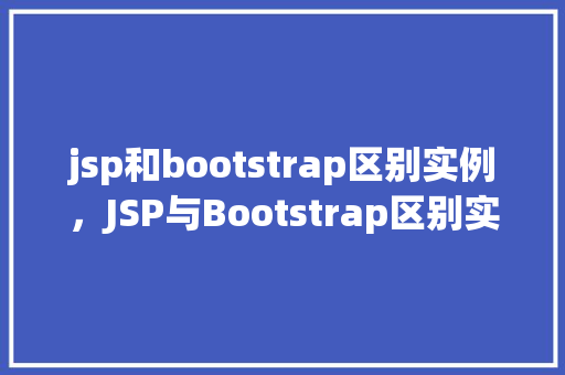 jsp和bootstrap区别实例，JSP与Bootstrap区别实例介绍