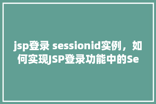 jsp登录 sessionid实例，如何实现JSP登录功能中的SessionID实例化