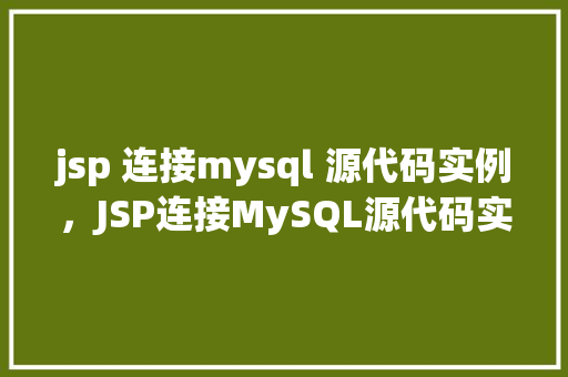 jsp 连接mysql 源代码实例，JSP连接MySQL源代码实例详解