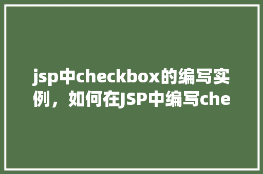 jsp中checkbox的编写实例，如何在JSP中编写checkbox实例