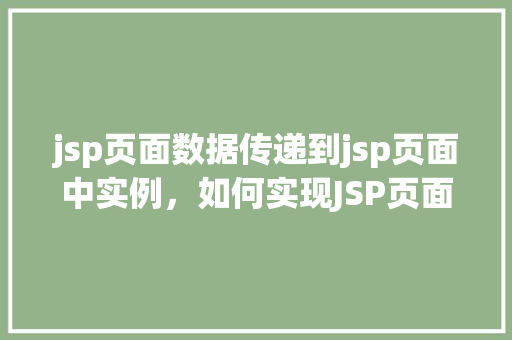 jsp页面数据传递到jsp页面中实例，如何实现JSP页面间的数据传递实例讲解