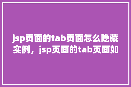 jsp页面的tab页面怎么隐藏实例，jsp页面的tab页面如何巧妙隐藏实例展示