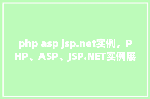 php asp jsp.net实例，PHP、ASP、JSP.NET实例展示：不同技术实现相同功能的代码对比