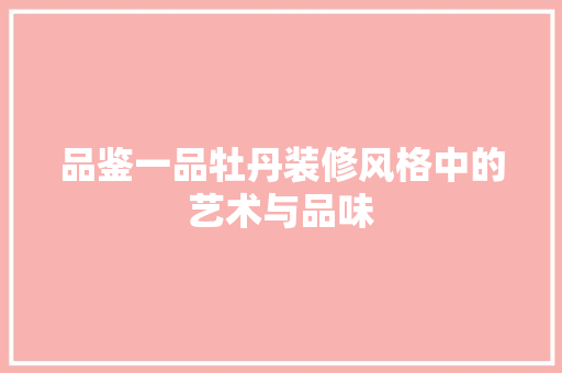 品鉴一品牡丹装修风格中的艺术与品味