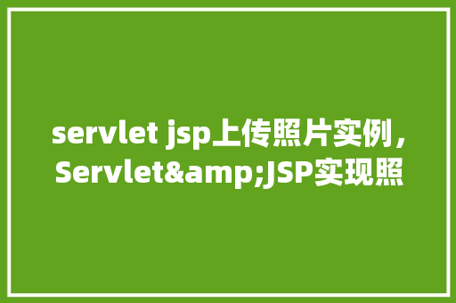 servlet jsp上传照片实例，Servlet&JSP实现照片上传实例详解