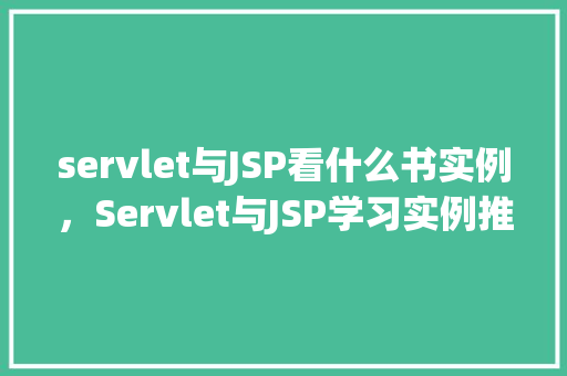 servlet与JSP看什么书实例，Servlet与JSP学习实例推荐书单