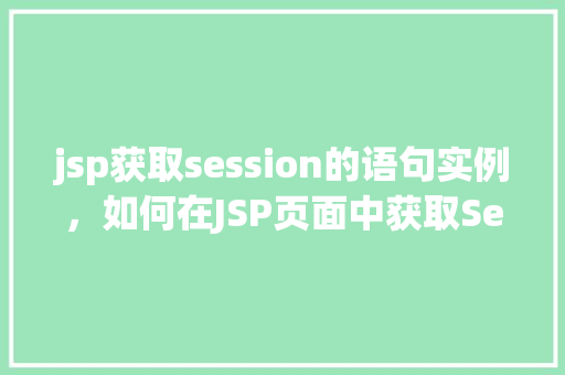 jsp获取session的语句实例，如何在JSP页面中获取Session信息
