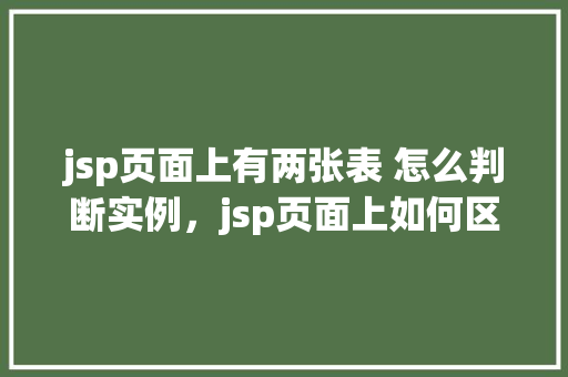 jsp页面上有两张表 怎么判断实例，jsp页面上如何区分两张表实例
