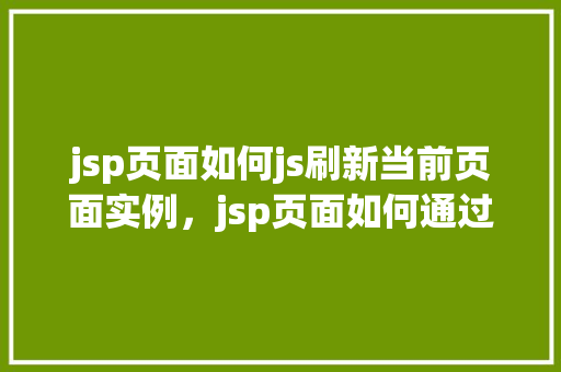 jsp页面如何js刷新当前页面实例，jsp页面如何通过JavaScript刷新当前页面实例