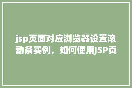 jsp页面对应浏览器设置滚动条实例，如何使用JSP页面实现浏览器滚动条设置实例