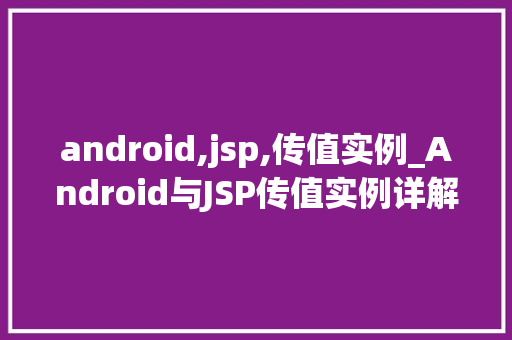 android,jsp,传值实例_Android与JSP传值实例详解实现跨平台数据交互的方法