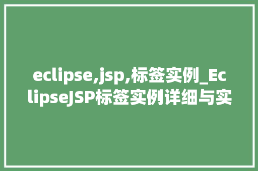 eclipse,jsp,标签实例_EclipseJSP标签实例详细与实战应用