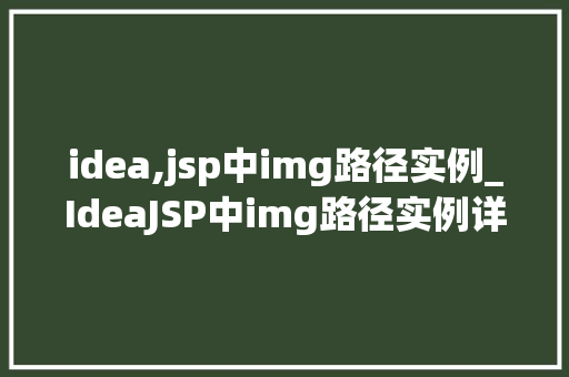 idea,jsp中img路径实例_IdeaJSP中img路径实例详解轻松搞定图片路径问题