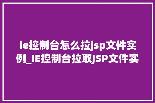 ie控制台怎么拉jsp文件实例_IE控制台拉取JSP文件实例轻松掌握前端调试方法
