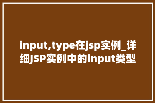 input,type在jsp实例_详细JSP实例中的input类型掌握表单数据输入的奥秘