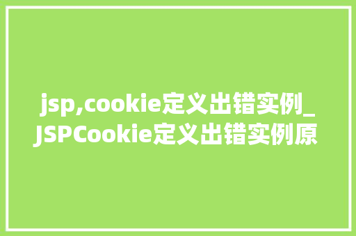jsp,cookie定义出错实例_JSPCookie定义出错实例原因分析及解决方法
