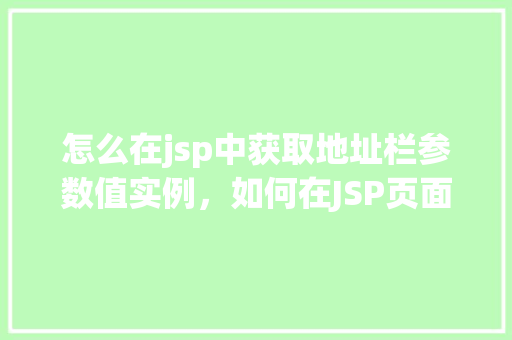 怎么在jsp中获取地址栏参数值实例，如何在JSP页面中获取地址栏参数值示例详解