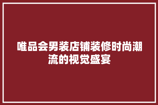 唯品会男装店铺装修时尚潮流的视觉盛宴