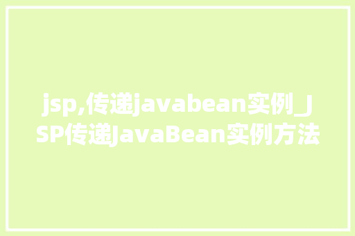 jsp,传递javabean实例_JSP传递JavaBean实例方法中的方法与最佳方法