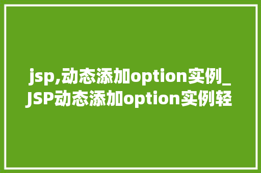 jsp,动态添加option实例_JSP动态添加option实例轻松实现下拉菜单的灵活配置