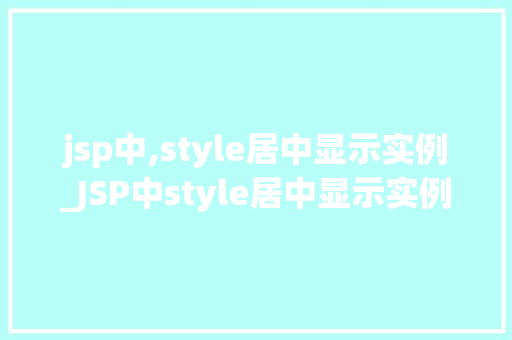 jsp中,style居中显示实例_JSP中style居中显示实例详解轻松实现页面元素居中布局