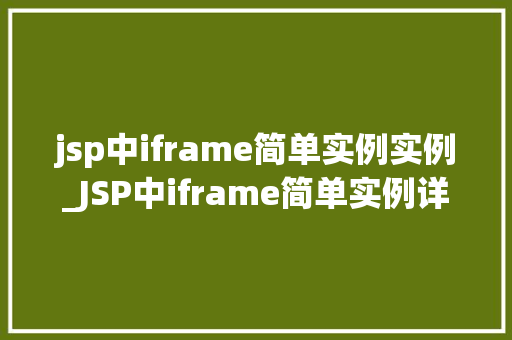jsp中iframe简单实例实例_JSP中iframe简单实例详解轻松实现页面嵌套