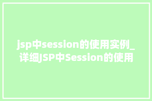 jsp中session的使用实例_详细JSP中Session的使用实例实战攻略全