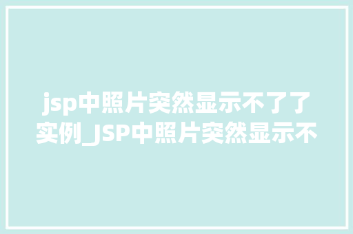 jsp中照片突然显示不了了实例_JSP中照片突然显示不了了实例排查与解决全攻略