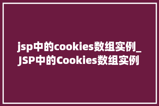 jsp中的cookies数组实例_JSP中的Cookies数组实例详细浅出