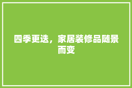 四季更迭，家居装修品随景而变