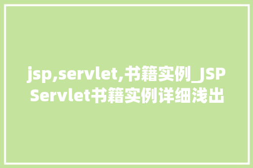 jsp,servlet,书籍实例_JSPServlet书籍实例详细浅出掌握JavaWeb开发