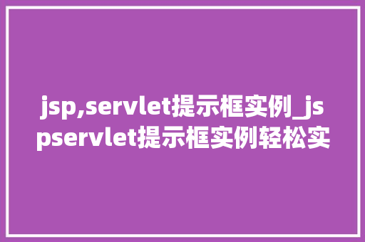 jsp,servlet提示框实例_jspservlet提示框实例轻松实现页面弹出效果，让你的网站更生动