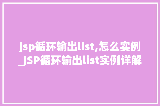 jsp循环输出list,怎么实例_JSP循环输出list实例详解轻松实现数据展示