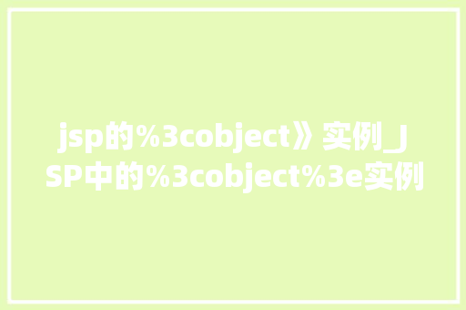 jsp的%3cobject》实例_JSP中的%3cobject%3e实例详细与实战应用
