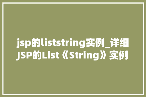 jsp的liststring实例_详细JSP的List《String》实例从基础到应用