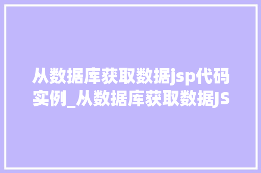 从数据库获取数据jsp代码实例_从数据库获取数据JSP代码实例详解