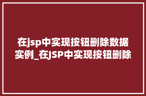在jsp中实现按钮删除数据实例_在JSP中实现按钮删除数据实例轻松掌握删除操作