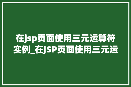 在jsp页面使用三元运算符实例_在JSP页面使用三元运算符的实例与应用方法