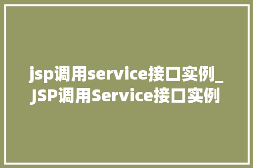 jsp调用service接口实例_JSP调用Service接口实例详解方法与方法
